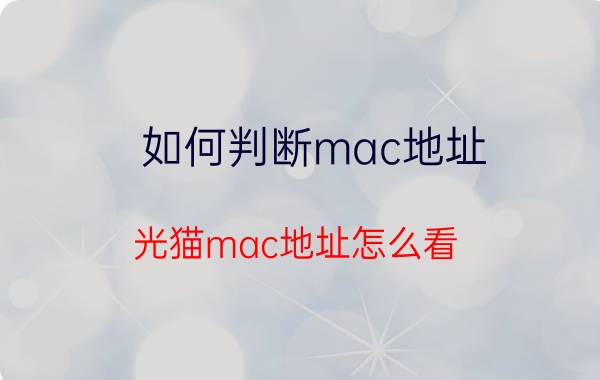 如何判断mac地址 光猫mac地址怎么看？